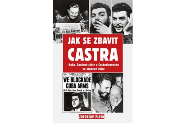 Jak se zbavit Castra - Kuba, Spojené státy a Československo ve studené válce
